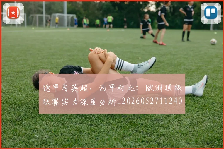 德甲与英超、西甲对比：欧洲顶级联赛实力深度分析_20260527112402