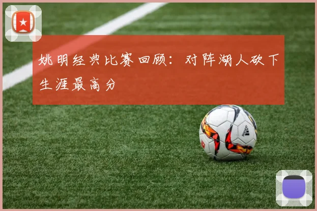 姚明经典比赛回顾：对阵湖人砍下生涯最高分