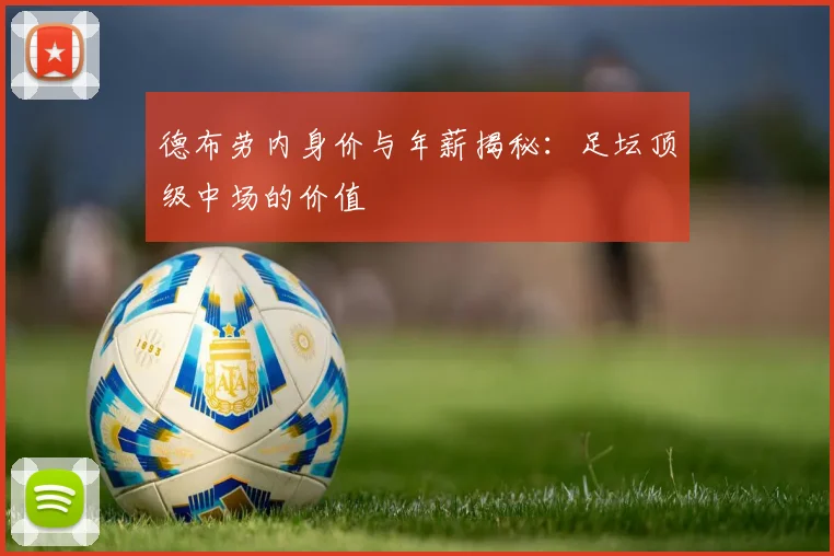 德布劳内身价与年薪揭秘：足坛顶级中场的价值