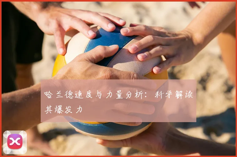 哈兰德速度与力量分析：科学解读其爆发力