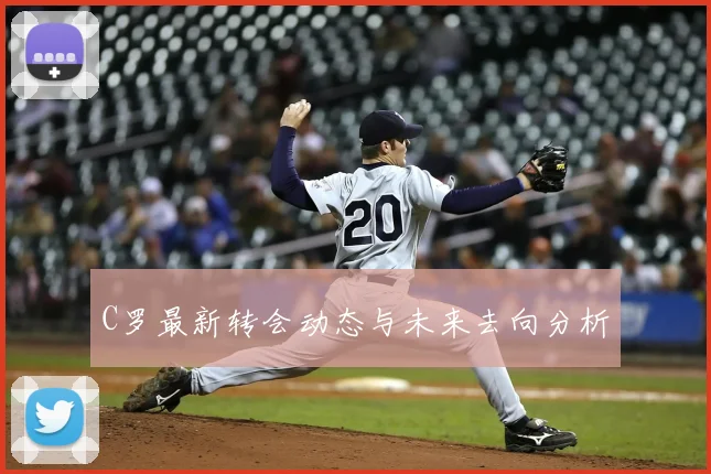 C罗最新转会动态与未来去向分析